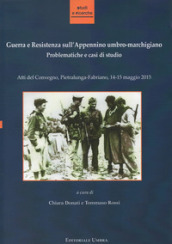 Guerra e Resistenza sull Appennino umbro-marchigiano. Problematiche e casi di studio. Atti del Convegno (Pietralunga-Fabriano, 14-15 maggio 2015)