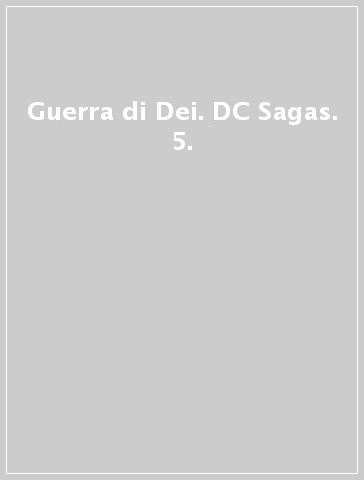 Guerra di Dei. DC Sagas. 5.