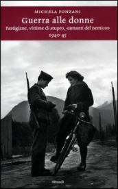 Guerra alle donne. Partigiane, vittime di stupro, «amanti del nemico» 1940-45