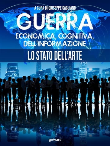 Guerra economica, cognitiva, dell'informazione. Lo stato dell'arte - a cura di Giuseppe Gagliano