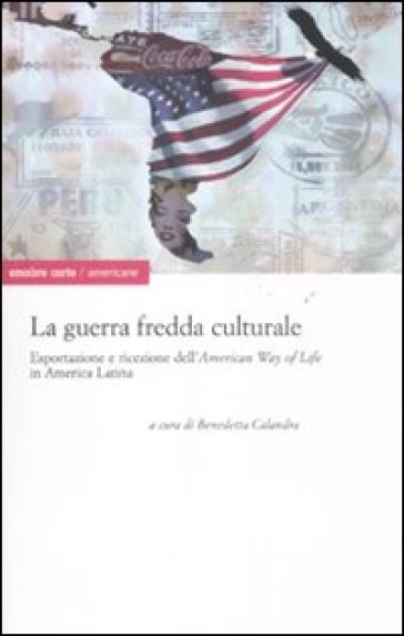 Guerra fredda culturale. Esportazione e ricezione dell'«American way of life» in America Latina (La)