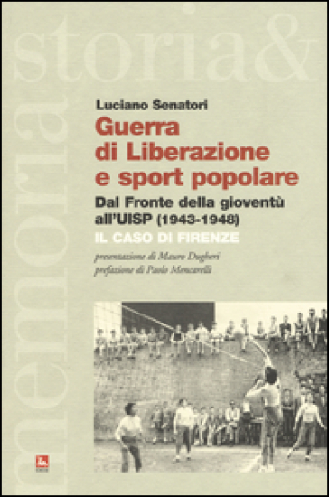 Guerra di liberazione e sport popolare. Dal Fronte della gioventù all'UISP (1943-1948) Il caso di Firenze - Luciano Senatori