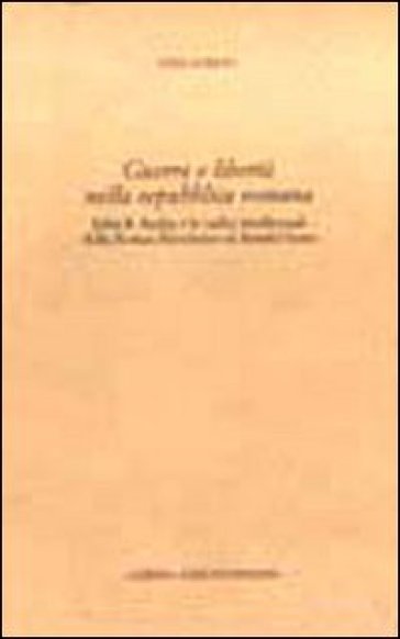 Guerra e libertà nella Repubblica romana. John R. Seeley e le radici intellettuali della Roman revolution di Ronald Syme - Luigi Loreto