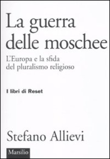 Guerra delle moschee. L'Europa e la sfida del pluralismo religioso (LA) - Stefano Allievi