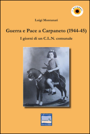 Guerra e pace a Carpaneto (1944-45). I giornali di un C.L.N. comunale - Luigi Montanari