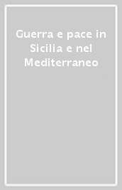 Guerra e pace in Sicilia e nel Mediterraneo