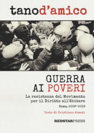 Guerra ai poveri. La ressitenza del Movimento per il Diritto all'Abitare (Roma, 2009-2019). Ediz. illustrata - Tano D