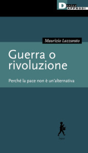 Guerra o rivoluzione. Perché la pace non è un alternativa