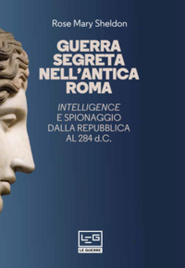 Guerra segreta nell'antica Roma. Intelligence e spionaggio dalla Repubblica al 284 d.C.. N...