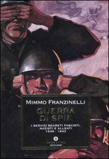Guerra di spie. I servizi segreti fascisti, nazisti e alleati. 1939-1943 - Mimmo Franzinelli