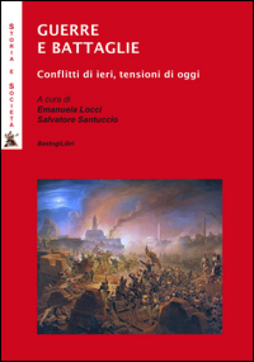 Guerre e battaglie. Conflitti di ieri, tensioni di oggi