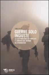 Guerre solo ingiuste. La legittimazione dei conflitti e l America dal Vietnam all Afghanistan