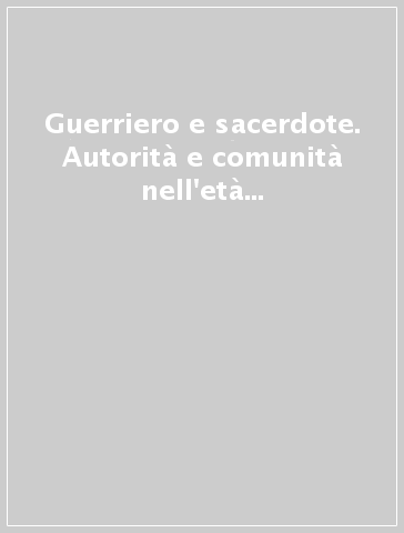 Guerriero e sacerdote. Autorità e comunità nell'età del ferro a Verucchio. La tomba del trono