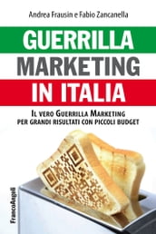 Guerrilla marketing in Italia. Il vero Guerrilla Marketing per grandi risultati con piccoli budget