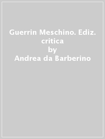 Guerrin Meschino. Ediz. critica - Andrea da Barberino