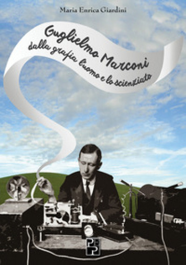 Guglielmo Marconi: dalla grafia l'uomo e lo scienziato - Maria Enrica Giardini