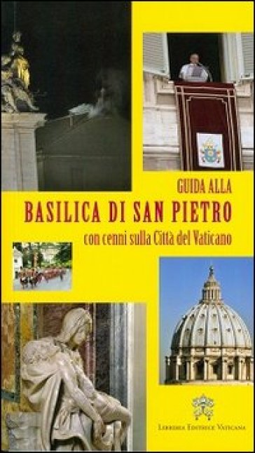 Guida alla Basilica di San Pietro. Con cenni sulla Città del Vaticano - Ester M. Scoditti