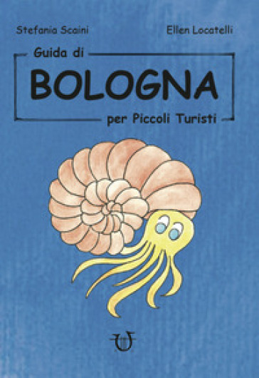 Guida di Bologna per piccoli turisti - Stefania Scaini - Ellen Locatelli