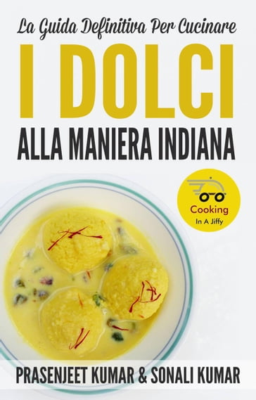 La Guida Definitiva Per Cucinare I Dolci Alla Maniera Indiana - Prasenjeet Kumar - Sonali Kumar