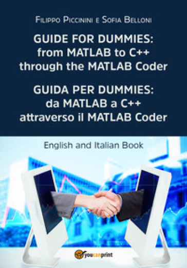 Guida per Dummies: da MATLAB a C++ attraverso il MATLAB Coder-Guide for Dummies: from MATLAB to C++ through the MATLAB Coder. Ediz. bilingue - Filippo Piccinini - Sofia Belloni