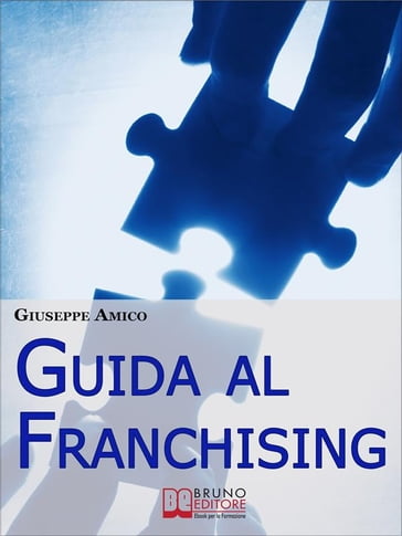 Guida al Franchising. Scegliere e Avviare la tua Attività Commerciale in Affiliazione. (Ebook Italiano - Anteprima Gratis) - Giuseppe Amico