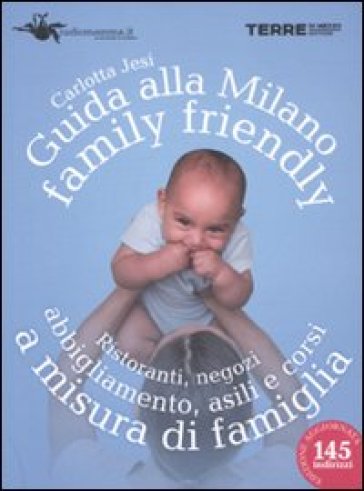 Guida alla Milano family friendly 2010. Ristoranti, negozi, abbigliamento, asili e corsi a...