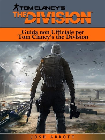 Guida Non Ufficiale Per Tom Clancy's The Division - Joshua Abbott