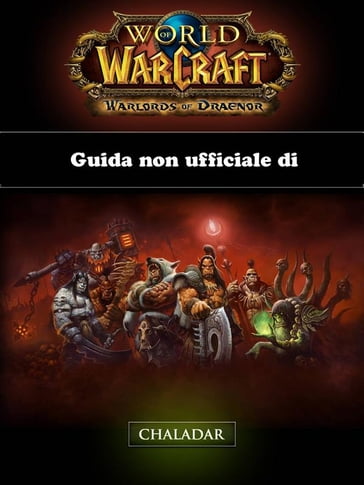 Guida Non Ufficiale Di World Of Warcraft: Warlords Of Draenor - Joshua Abbott