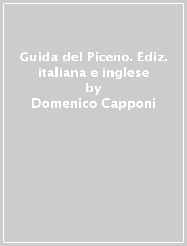 Guida del Piceno. Ediz. italiana e inglese - Domenico Capponi