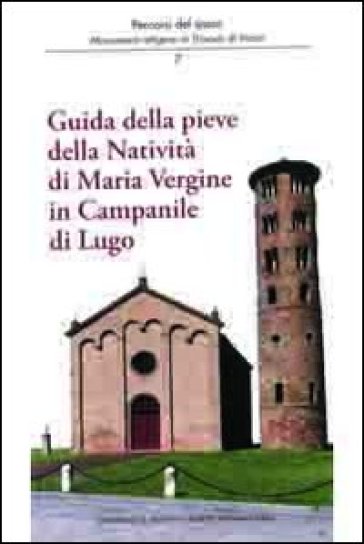 Guida della Pieve della natività di Maria Vergine in Campanile di Lugo - Augusto Fabbri - Paola Novara - Marco Violi