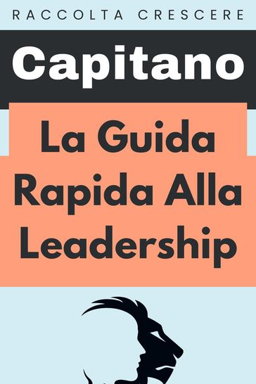 La Guida Rapida Alla Leadership - Capitano Edizioni