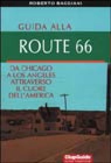Guida alla Route 66. Da Chicago a Los Angeles attraverso il cuore dell'America - Roberto Baggiani