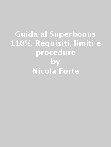 Guida al Superbonus 110%. Requisiti, limiti e procedure - Nicola Forte