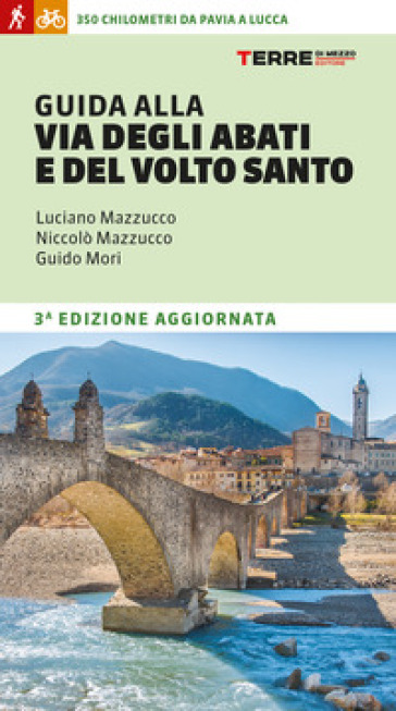 Guida alla Via degli Abati e del Volto Santo. 350 chilometri da Pavia a Lucca - Niccolò Mazzucco - Luciano Mazzucco - Guido Mori