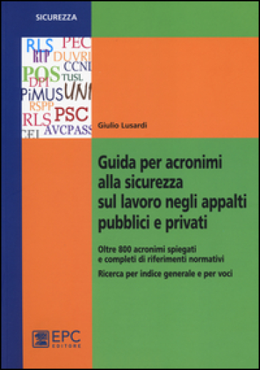 Guida per acronimi alla sicurezza sul lavoro negli appalti pubblici e privati - Giulio Lusardi