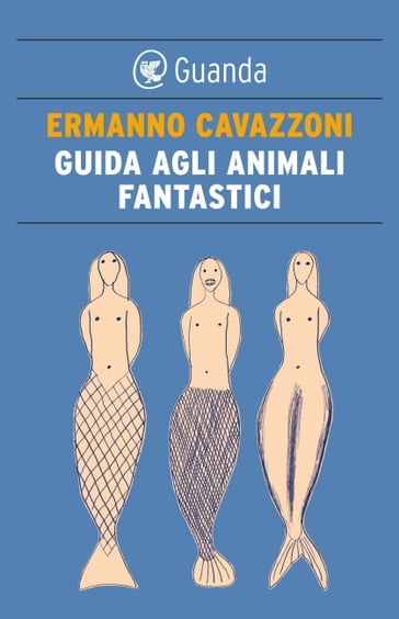 Guida agli animali fantastici - Ermanno Cavazzoni