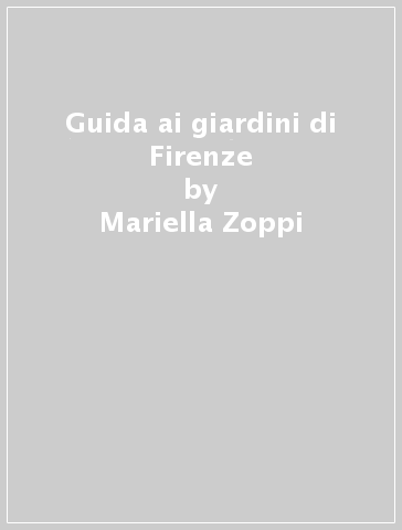 Guida ai giardini di Firenze - Mariella Zoppi