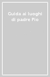 Guida ai luoghi di padre Pio