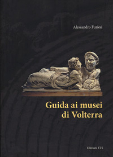 Guida ai musei di Volterra - Alessandro Furiesi