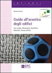 Guida all acustica degli edifici. Casi studio, misurazioni, bonifiche, materiali, tenuta all aria