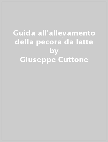 Guida all'allevamento della pecora da latte - Giuseppe Cuttone