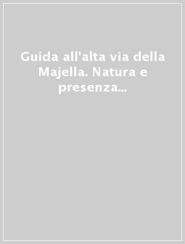 Guida all'alta via della Majella. Natura e presenza umana in un ambiente estremo