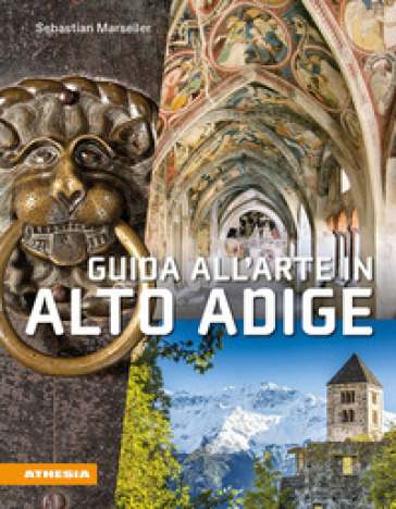 Guida all'arte in Alto Adige. Avventure artistiche in un crocevia di culture - Sebastian Marseiler