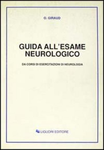Guida all'esame neurologico. Da corsi di esercitazioni di neurologia - Ottavio Giraud