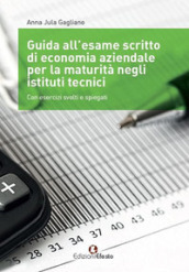 Guida all esame scritto di economia aziendale per la maturità negli istituti tecnici. Con esercizi svolti e spiegati. Per gli Ist. tecnici