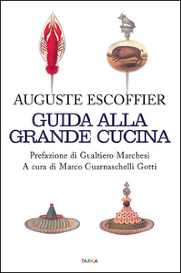 Guida alla grande cucina - Auguste Escoffier - Philéas Gilbert - Emile Fetu