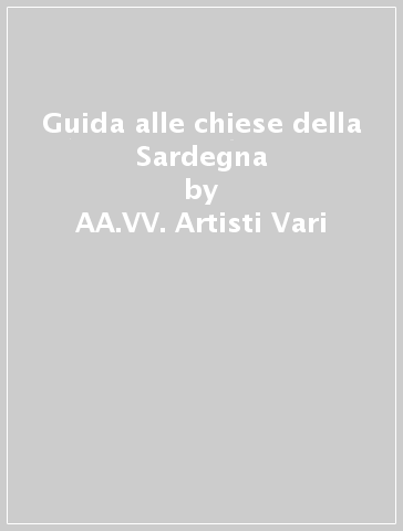 Guida alle chiese della Sardegna - AA.VV. Artisti Vari | 