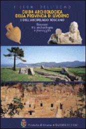 Guida archeologica della provincia di Livorno e dell arcipelago toscano. Itinerari tra archeologia e paesaggio. Ediz. illustrata