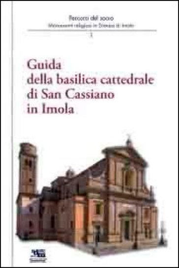 Guida alla basilica cattedrale di San Cassiano in Imola - Andrea Ferri | 