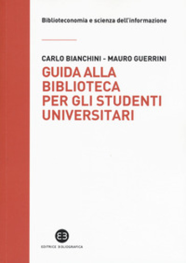 Guida alla biblioteca per gli studenti universitari - Carlo Bianchini - Mauro Guerrini